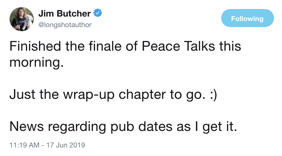 Jim's Twitter: Finished the finale of Peace Talks this morning.

Just the wrap-up chapter to go. :)

News regarding pub dates as I get it.