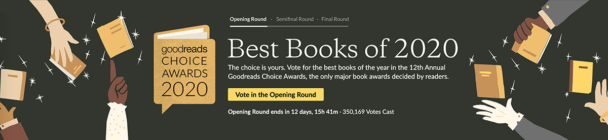 Goodreads Choice Awards Header. Text: The choice is yours. Vote for the best books of the year in the 12th Annual Goodreads Choice Awards, the only major book awards decided by readers. Vote in the opening round.